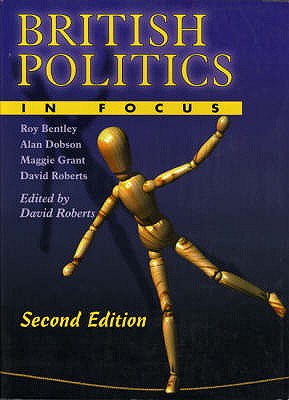 British Politics in Focus - 2nd Edition - Bentley, Roy, and Dobson, Alan, and Grant, Maggie