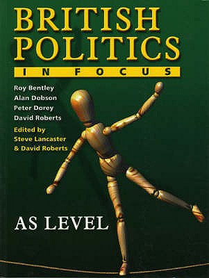 British Politics in Focus:AS Level - Bentley, Roy, and Dobson, Alan, and Roberts, David