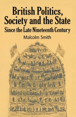 British Politics, Society and the State since the Late Nineteenth Century - Smith, M.