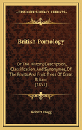 British Pomology: Or the History, Description, Classification, and Synonymes, of the Fruits and Fruit Trees of Great Britain (1851)