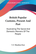 British Popular Customs, Present And Past: Illustrating The Social And Domestic Manners Of The People