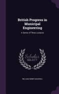 British Progress in Municipal Engineering: A Series of Three Lectures