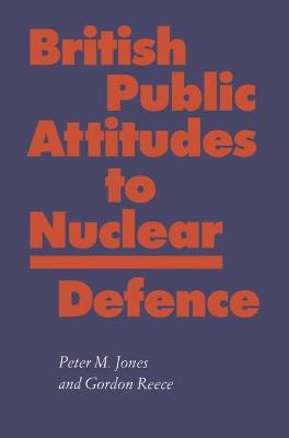 British Public Attitudes to Nuclear Defence - Jones, Peter, and Reece, Gordon