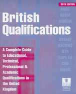 British Qualifications: A Complete Guide to Educational, Technical, Professional & Academic Qualifications in the United Kingdom