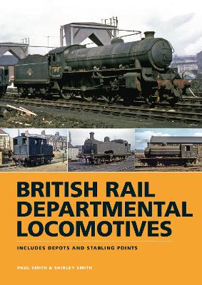 British Rail Departmental Locomotives 1948-68: Includes Depots and Stabling Points - Smith, Paul