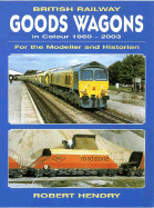 British Railway Goods Wagons in Colour 1960-2003: For the Modeller and Historian