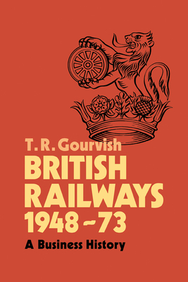 British Railways 1948-73: A Business History - Gourvish, T. R.