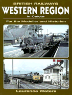 British Railways Western Region in Colour: For the Modeller and Historian