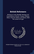 British Reformers: Writings of John Wickliff. Writings and Examinations of Brute, Thorpe, Cobham, Hilton, Peacock, Bilney, and Others; With the Lantern of Light