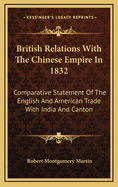 British Relations with the Chinese Empire in 1832: Comparative Statement of the English and American Trade with India and Canton