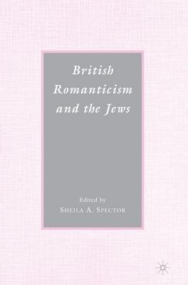 British Romanticism and the Jews: History, Culture, Literature - Spector, Sheila A, Dr. (Editor)