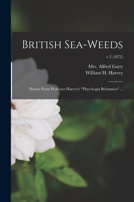 British Sea-weeds: Drawn From Professor Harvey's "Phycologia Britannica" ...; v.2 (1872) - Gatty, Alfred, Mrs. (Creator), and Harvey, William H (William Henry) 1 (Creator)