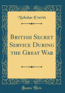 British Secret Service During the Great War (Classic Reprint)