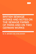 British Sewage Works and Notes on the Sewage Farms of Paris and on Two German Works