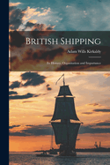 British Shipping: Its History, Organisation and Importance