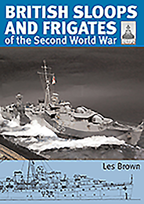British Sloops and Frigates of the Second World War - Brown, Les