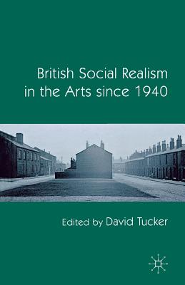 British Social Realism in the Arts Since 1940 - Tucker, D (Editor)