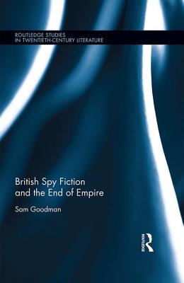 British Spy Fiction and the End of Empire - Goodman, Sam