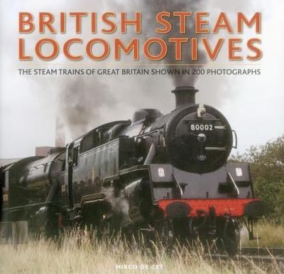 British Steam Locomotives: The Steam Trains of Great Britain Shown in 200 Photographs - Cet, Mirco de