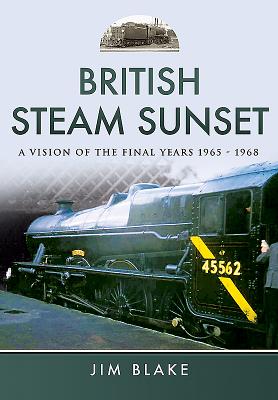 British Steam Sunset: A Vision of the Final Years 1965-1968 - Blake, Jim