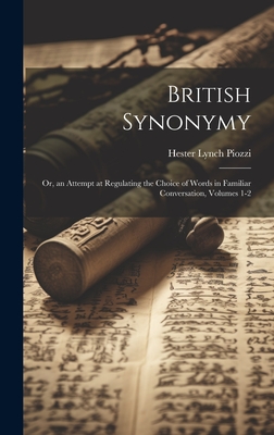 British Synonymy: Or, an Attempt at Regulating the Choice of Words in Familiar Conversation, Volumes 1-2 - Piozzi, Hester Lynch