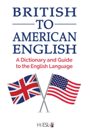 British to American English: A Dictionary and Guide to the English Language