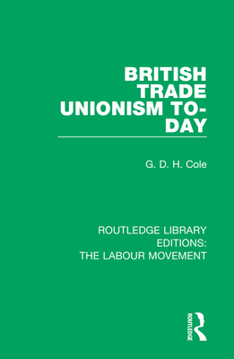 British Trade Unionism To-Day - Cole, G. D. H.