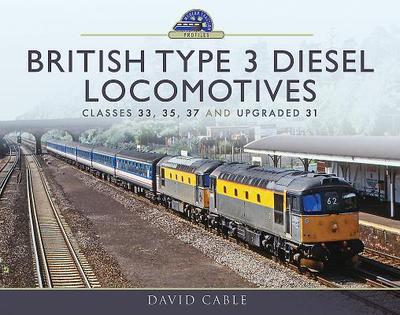 British Type 3 Diesel Locomotives: Classes 33, 35, 37 and upgraded 31 - Cable, David