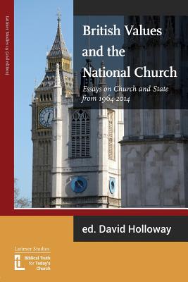 British Values and the National Church: Essays on Church and State 1964-2014 - Holloway, David R J (Editor), and Warren, Max a C, and Johnston, O Raymond (Contributions by)