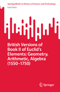 British Versions of Book II of Euclid's Elements: Geometry, Arithmetic, Algebra (1550-1750)