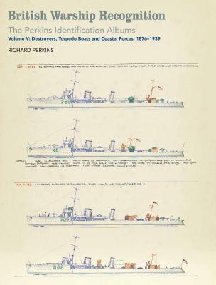 British Warship Recognition: The Perkins Identification Albums: Destroyers, Torpedo Boats and Coastal Forces, 1876-1939 - Perkins, Richard