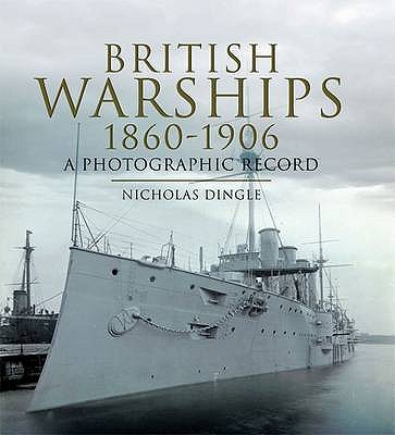 British Warships 1860-1906: a Photographic Record - Dingle, Nicholas J.