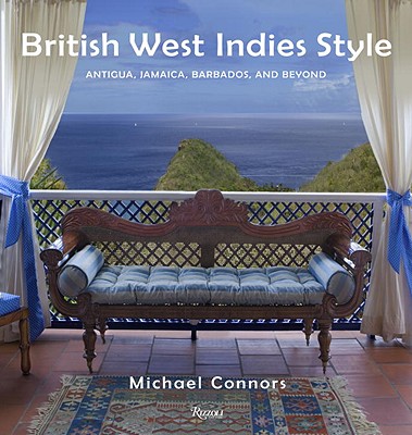 British West Indies Style: Antigua, Jamaica, Barbados, and Beyond - Connors, Michael