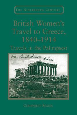 British Women's Travel to Greece, 1840-1914: Travels in the Palimpsest - Mahn, Churnjeet