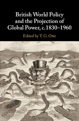 British World Policy and the Projection of Global Power, C.1830-1960 - Otte, T G