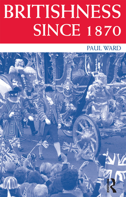 Britishness since 1870 - Ward, Paul
