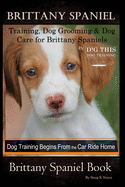Brittany Spaniel Training, Dog Grooming & Dog Care for Brittany Spaniels By D!G THIS DOG Training, Dog Training Begins From the Car Ride Home, Brittany Spaniel Book