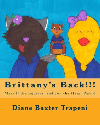 Brittany's Back!!!: Merrill the Squirrel and Jen the Hen: Part 6 - Stone, Kenneth, Sr., and Trapeni, Diane Baxter