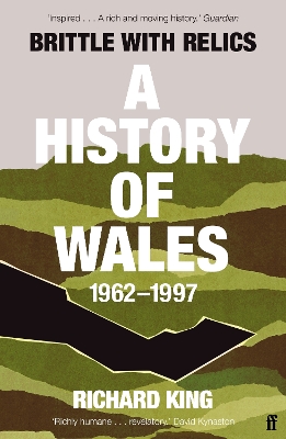 Brittle with Relics: A History of Wales, 1962-97 ('Oral history at its revelatory best' DAVID KYNASTON) - King, Richard, Mr.