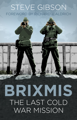 BRIXMIS: The Last Cold War Mission - Gibson, Steve, and Aldrich, Richard J. (Foreword by)