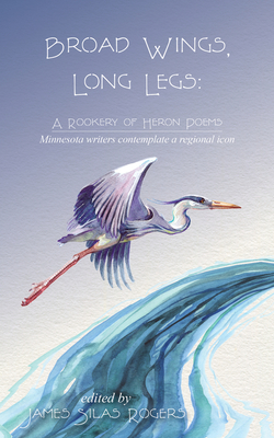 Broad Wings, Long Legs: A Rookery of Heron Poems - Rogers, James Silas (Editor)