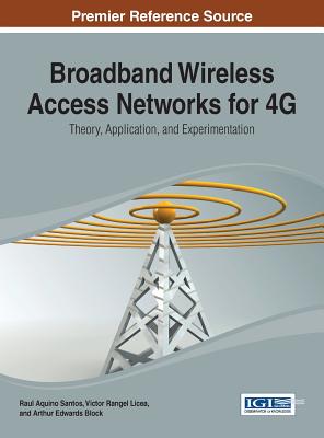 Broadband Wireless Access Networks for 4G: Theory, Application, and Experimentation - Santos, Raul Aquino (Editor), and Licea, Victor Rangel (Editor), and Edwards-Block, Arthur (Editor)