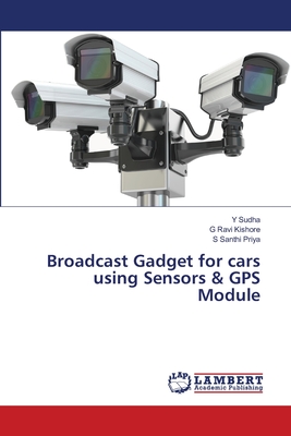 Broadcast Gadget for cars using Sensors & GPS Module - Sudha, Y, and Kishore, G Ravi, and Priya, S Santhi