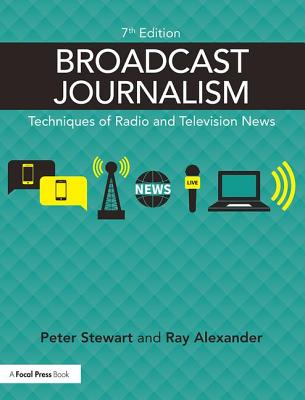 Broadcast Journalism: Techniques of Radio and Television News - Alexander, Ray, and Stewart, Peter