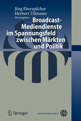 Broadcast-Mediendienste Im Spannungsfeld Zwischen Markten Und Politik - Ebersp?cher, Jrg (Editor), and Tillmann, Herbert (Editor)