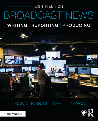 Broadcast News Writing, Reporting, and Producing - Barnas, Frank, and Barnas, Marie