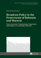 Broadcast Policy in the Protectorate of Bohemia and Moravia: Power Structures, Programming, Cooperation and Defiance at Czech Radio 1939-1945