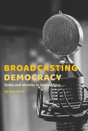 Broadcasting Democracy: Radio and Identity in South Africa