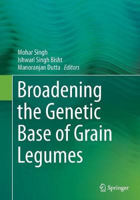 Broadening the Genetic Base of Grain Legumes - Singh, Mohar (Editor), and Bisht, Ishwari Singh (Editor), and Dutta, Manoranjan (Editor)