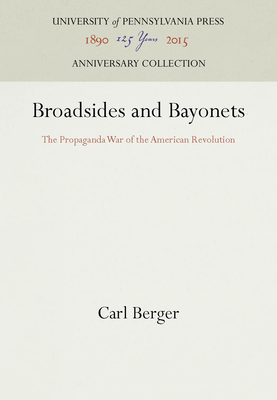 Broadsides and Bayonets: The Propaganda War of the American Revolution - Berger, Carl